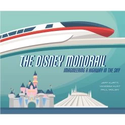 The Disney Monorail: Imagineering A Highway In The Sky Book