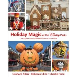 Holiday Magic At The Disney Parks: Celebrations Around The World From Fall To Winter Book