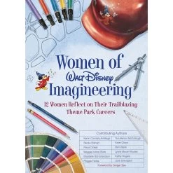 Women Of Walt Disney Imagineering: 12 Women Reflect On Their Trailblazing Theme Park Careers Book